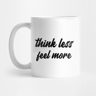 think less feel more Mug